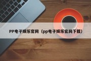 PP电子娱乐官网（pp电子娱乐官网下载）