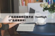 广东闲来麻将位置开启（testflight广东闲来麻将）