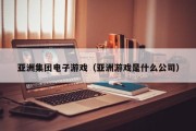 亚洲集团电子游戏（亚洲游戏是什么公司）