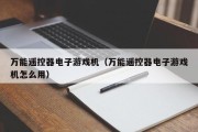 万能遥控器电子游戏机（万能遥控器电子游戏机怎么用）