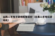 山西二手电子游戏机哪家好（出售二手电玩游戏机）