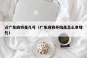调广东麻将是几号（广东麻将开始是怎么拿牌的）