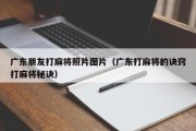 广东朋友打麻将照片图片（广东打麻将的诀窍打麻将秘诀）