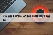 广东麻将上碰下碰（广东麻将碰牌那句话是什么）