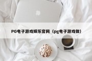 PG电子游戏娱乐官网（pg电子游戏做）