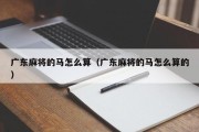广东麻将的马怎么算（广东麻将的马怎么算的）