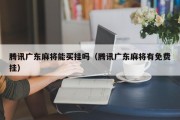 腾讯广东麻将能买挂吗（腾讯广东麻将有免费挂）