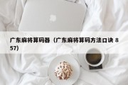 广东麻将算码器（广东麻将算码方法口诀 857）