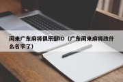 闲来广东麻将俱乐部ID（广东闲来麻将改什么名字了）