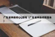 广东雀神麻将QQ游戏（广东雀神麻将新版本）