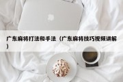 广东麻将打法和手法（广东麻将技巧视频讲解）
