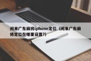 闲来广东麻将iphone定位（闲来广东麻将定位在哪里设置?）