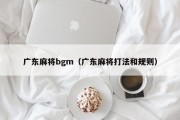 广东麻将bgm（广东麻将打法和规则）