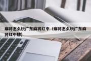 麻将怎么玩广东麻将红中（麻将怎么玩广东麻将红中牌）
