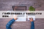 广东麻将怎样赢面最大（广东麻将怎么打才必赢视频）