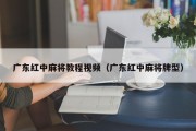 广东红中麻将教程视频（广东红中麻将牌型）