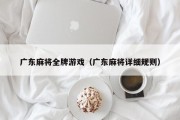 广东麻将全牌游戏（广东麻将详细规则）