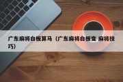 广东麻将白板算马（广东麻将白板变 麻将技巧）
