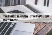 广东麻将组队有人吗现在（广东麻将可以邀请好友一起打吗）