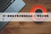 打一串串石子电子游戏怎么玩（一串石子对吗）