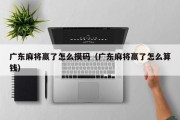 广东麻将赢了怎么摸码（广东麻将赢了怎么算钱）