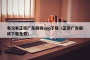 有没有正宗广东麻将app下载（正宗广东麻将下载免费）