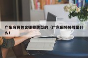 广东麻将包含哪些牌型的（广东麻将将牌是什么）