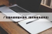 广东肇庆麻将骗术案例（肇庆哪里有麻将卖）