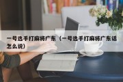 一号选手打麻将广东（一号选手打麻将广东话怎么说）