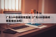 广东100张麻将做直播（广东100张麻将做直播违法吗）
