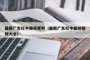 最新广东红中麻将视频（最新广东红中麻将视频大全）