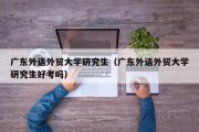 广东外语外贸大学研究生（广东外语外贸大学研究生好考吗）