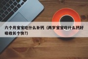 六个月宝宝吃什么补钙（两岁宝宝吃什么钙好吸收长个快?）