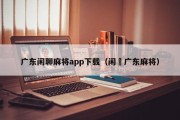 广东闲聊麻将app下载（闲俫广东麻将）